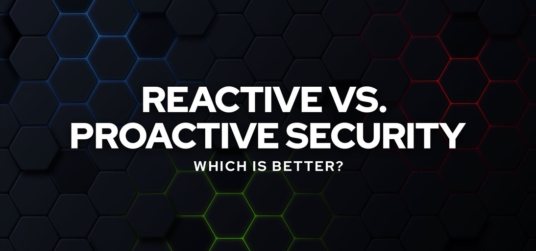 Reactive vs. Proactive Security: Which Is Better?