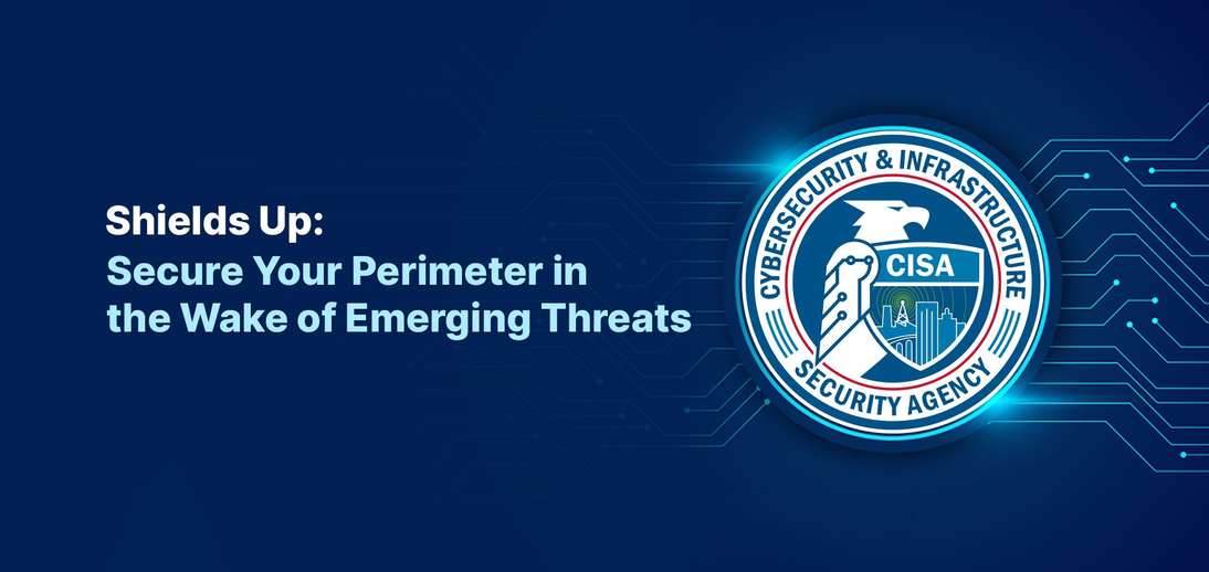 Shields Up: Secure Your Perimeter in the Wake of Emerging Threats