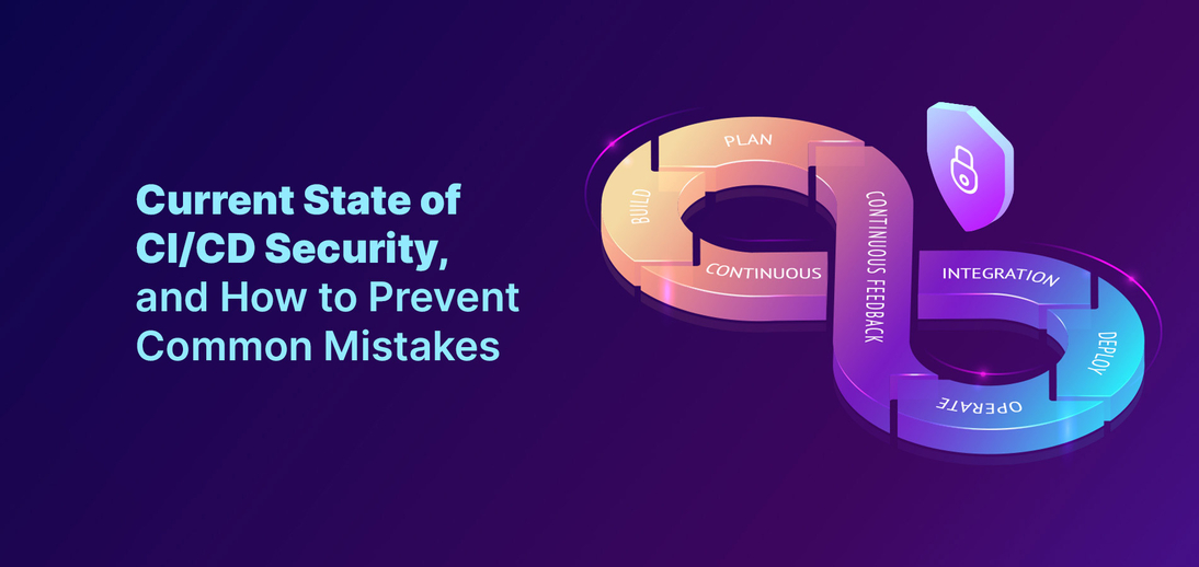 The Current State of CI/CD Security, and How to Prevent Common Mistakes The Current State of CI/CD Security, and How to Prevent Common Mistakes