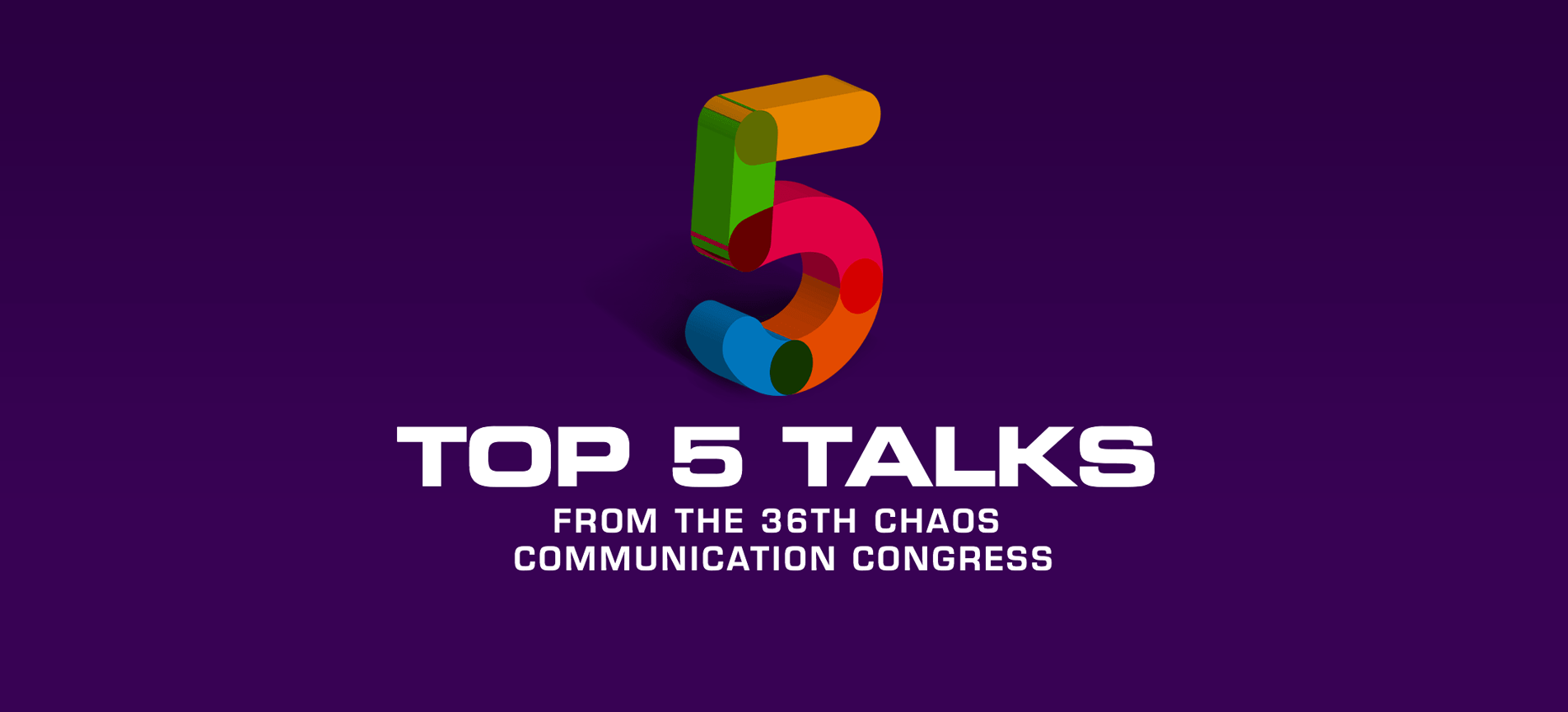 Top 5 Talks from the 36th Chaos Communication Congress.