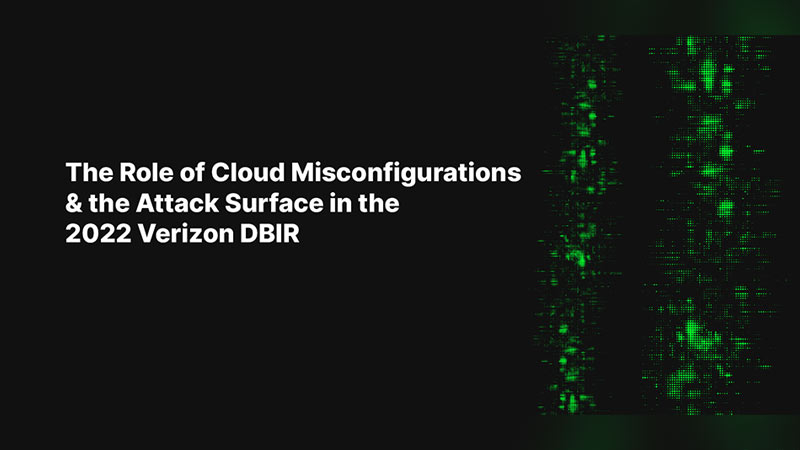 The Role of Cloud Misconfigurations & the Attack Surface in the 2022 Verizon DBIR