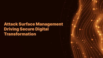 Attack Surface Management Driving Secure Digital Transformation