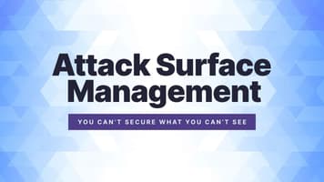 Attack Surface Management: You Can't Secure What You Can't See