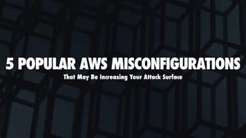 5 AWS Misconfigurations That May Be Increasing Your Attack Surface