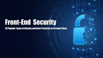 Front-End Security: 10 Popular Types of Attacks and Best Practices to Prevent Them