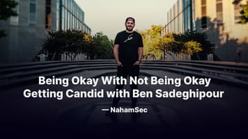 Being Okay With Not Being Okay: Getting Candid with Ben Sadeghipour — NahamSec