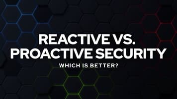 Reactive vs. Proactive Security: Which Is Better?