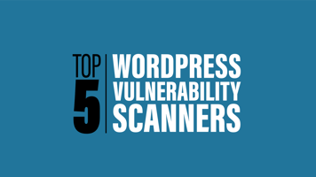 Top 5 Wordpress Vulnerability Scanners