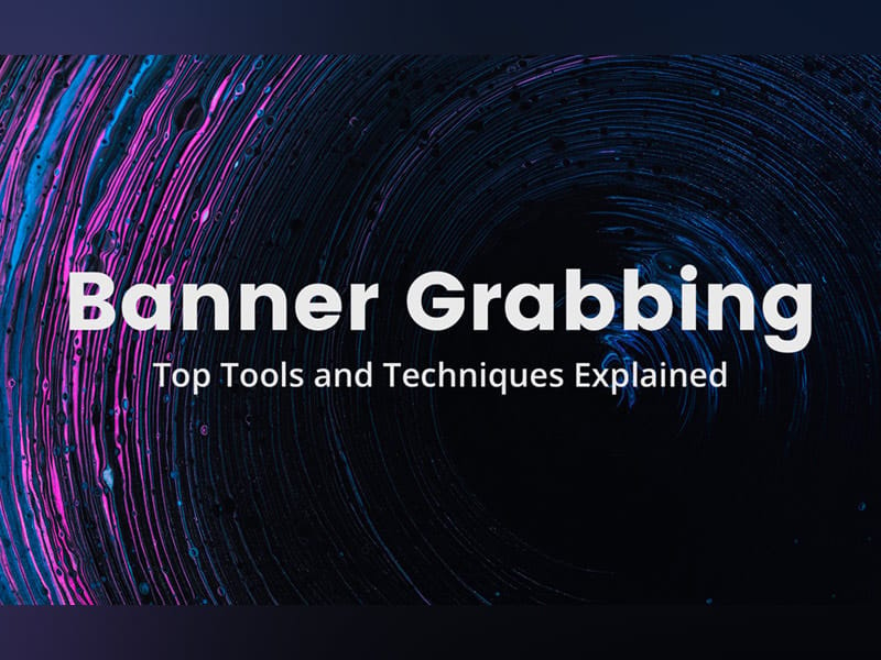 What is Banner Grabbing? Best Tools and Techniques Explained