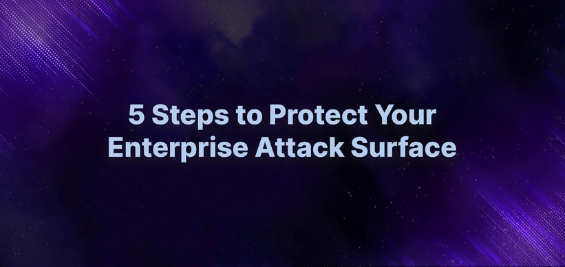 5 Steps to Protect Your Enterprise’s Attack Surface 5 Steps to Protect Your Enterprise’s Attack Surface