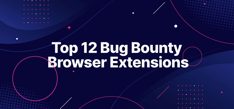 Top 12 Bug Bounty Browser Extensions Top 12 Bug Bounty Browser Extensions