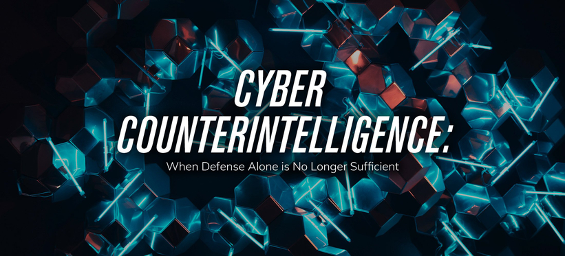 Cyber Counterintelligence: When Defense Alone is No Longer Sufficient