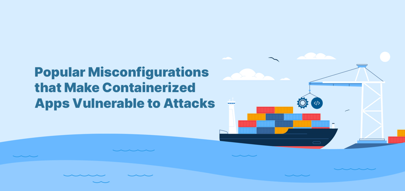 Popular Misconfigurations that Make Containerized Apps Vulnerable to Attacks.