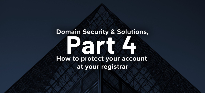 Domain Security & Solutions, Part 4: How to Protect your Account at your Registrar