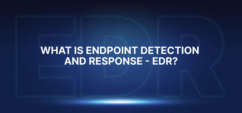 Endpoint Security and Endpoint Detection and Response - EDR