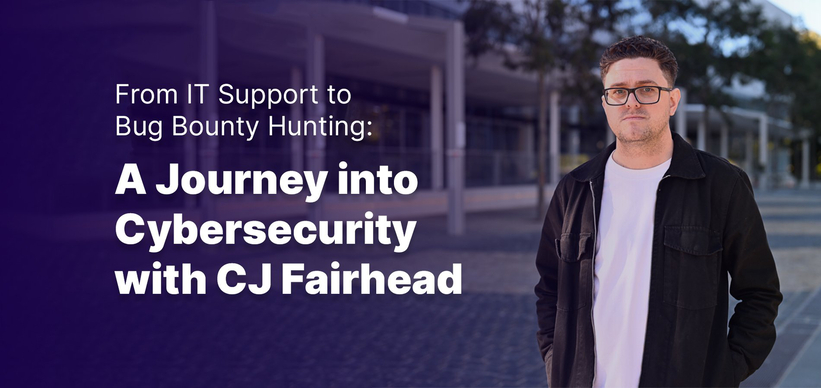 From IT Support to Bug Bounty Hunting: A Journey into Cybersecurity with CJ Fairhead