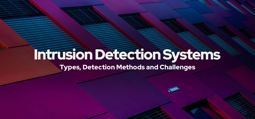 Intrusion Detection Systems: Types, Detection Methods and Challenges