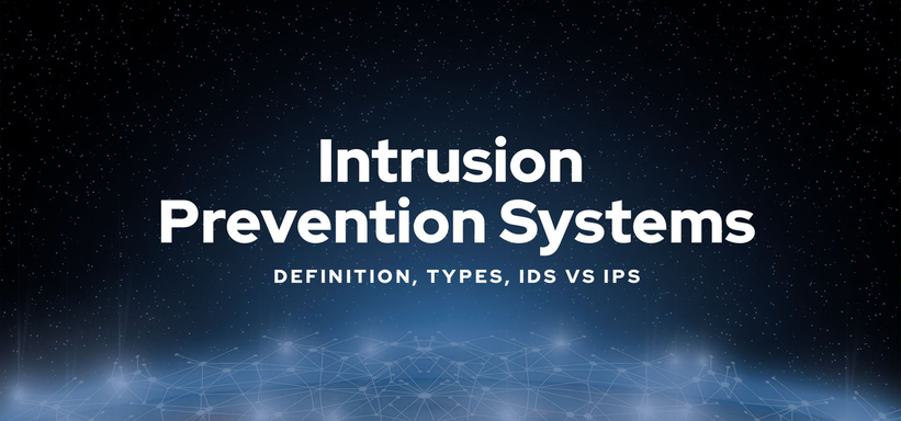 Intrusion Prevention Systems: Definition, Types, IDS vs. IPS.