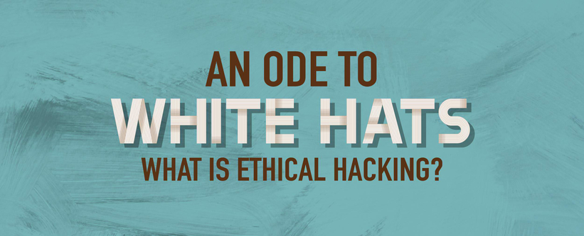 An Ode to White Hats: What Is Ethical Hacking?