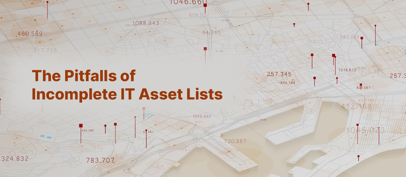 The Pitfalls of Incomplete IT Asset Lists.