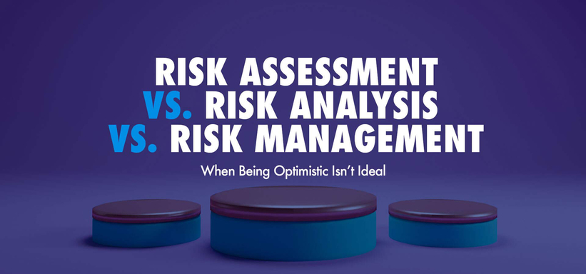 Risk Assessment vs. Risk Analysis vs. Risk Management: When Being Optimistic Isn't Ideal Risk Assessment vs. Risk Analysis vs. Risk Management: When Being Optimistic Isn't Ideal