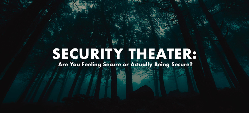 Security Theater: Are You Feeling Secure or Actually Being Secure?