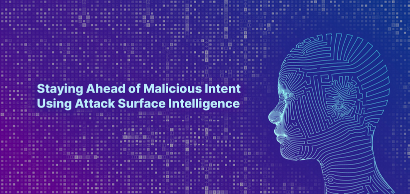 Staying Ahead of Malicious Intent Using Attack Surface Intelligence.
