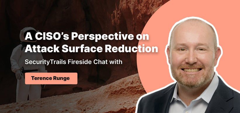 A CISO’s Perspective on Attack Surface Reduction: SecurityTrails Fireside Chat with Terence Runge