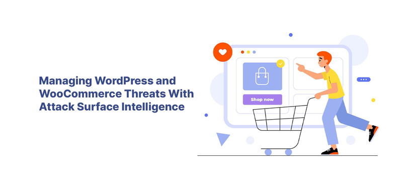 Managing WordPress and WooCommerce Threats With Attack Surface Intelligence.